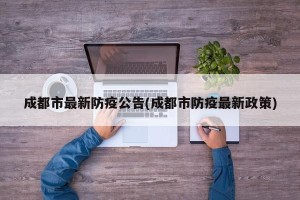成都市最新防疫公告(成都市防疫最新政策)