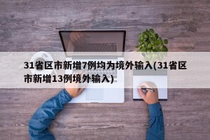31省区市新增7例均为境外输入(31省区市新增13例境外输入)