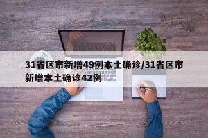 31省区市新增49例本土确诊/31省区市新增本土确诊42例