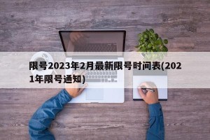 限号2023年2月最新限号时间表(2021年限号通知)