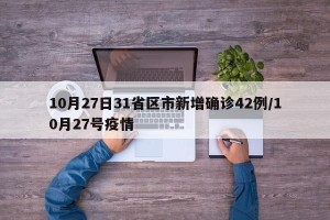 10月27日31省区市新增确诊42例/10月27号疫情