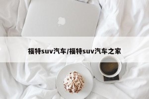 福特suv汽车/福特suv汽车之家