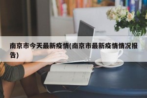 南京市今天最新疫情(南京市最新疫情情况报告)