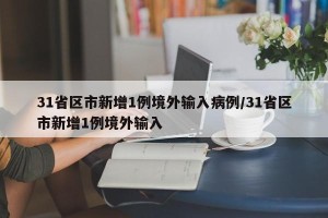 31省区市新增1例境外输入病例/31省区市新增1例境外输入