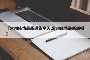【常州疫情最新通告今天,常州疫情最新通报】