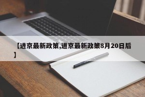 【进京最新政策,进京最新政策8月20日后】
