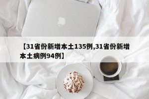 【31省份新增本土135例,31省份新增本土病例94例】