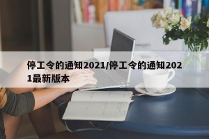 停工令的通知2021/停工令的通知2021最新版本
