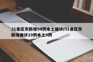 31省区市新增94例本土确诊/31省区市新增确诊19例本土9例