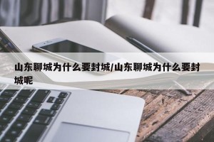 山东聊城为什么要封城/山东聊城为什么要封城呢