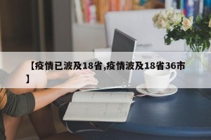 【疫情已波及18省,疫情波及18省36市】