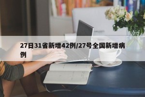 27日31省新增42例/27号全国新增病例