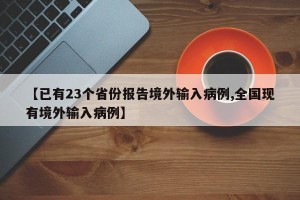 【已有23个省份报告境外输入病例,全国现有境外输入病例】