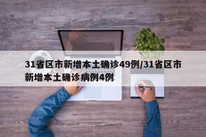31省区市新增本土确诊49例/31省区市新增本土确诊病例4例