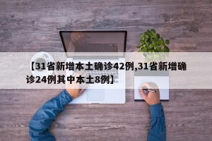 【31省新增本土确诊42例,31省新增确诊24例其中本土8例】
