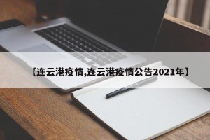 【连云港疫情,连云港疫情公告2021年】