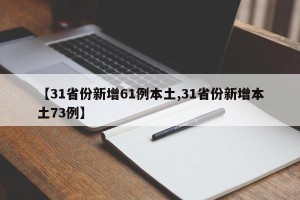 【31省份新增61例本土,31省份新增本土73例】