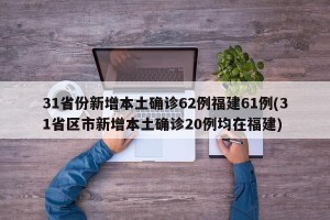 31省份新增本土确诊62例福建61例(31省区市新增本土确诊20例均在福建)