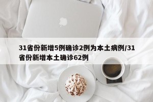31省份新增5例确诊2例为本土病例/31省份新增本土确诊62例
