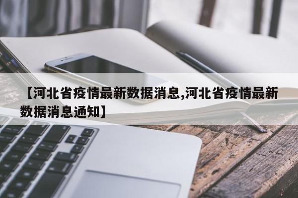 【河北省疫情最新数据消息,河北省疫情最新数据消息通知】