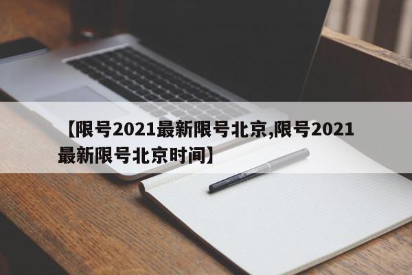 【限号2021最新限号北京,限号2021最新限号北京时间】