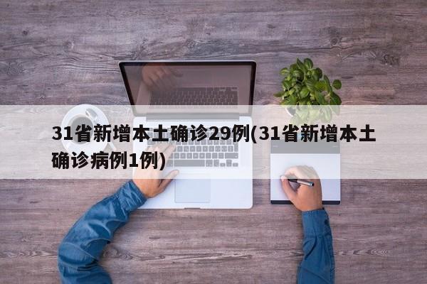 31省新增本土确诊29例(31省新增本土确诊病例1例)