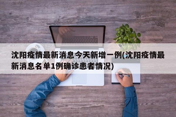 沈阳疫情最新消息今天新增一例(沈阳疫情最新消息名单1例确诊患者情况)