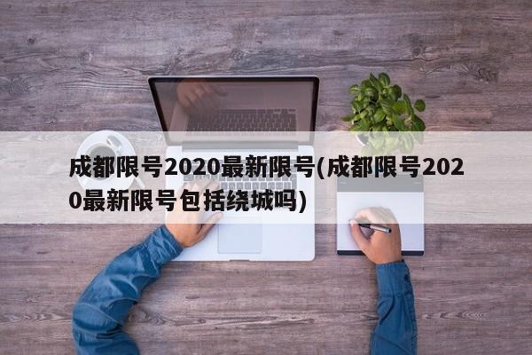 成都限号2020最新限号(成都限号2020最新限号包括绕城吗)