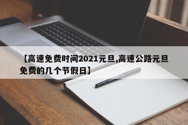 【高速免费时间2021元旦,高速公路元旦免费的几个节假日】