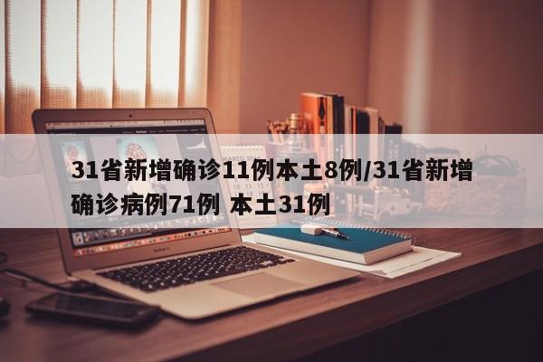 31省新增确诊11例本土8例/31省新增确诊病例71例 本土31例