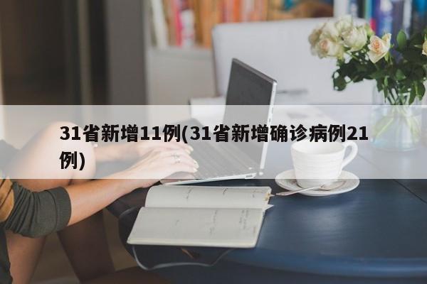 31省新增11例(31省新增确诊病例21例)