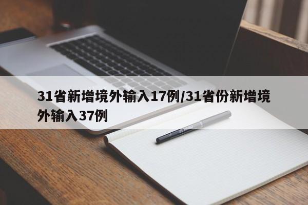 31省新增境外输入17例/31省份新增境外输入37例
