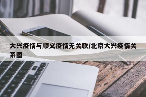 大兴疫情与顺义疫情无关联/北京大兴疫情关系图
