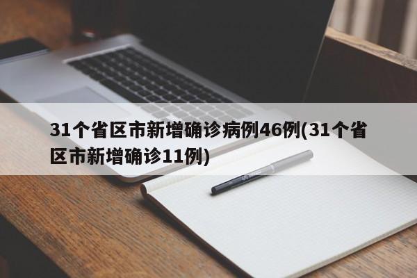 31个省区市新增确诊病例46例(31个省区市新增确诊11例)