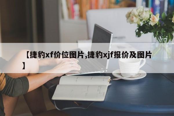 【捷豹xf价位图片,捷豹xjf报价及图片】