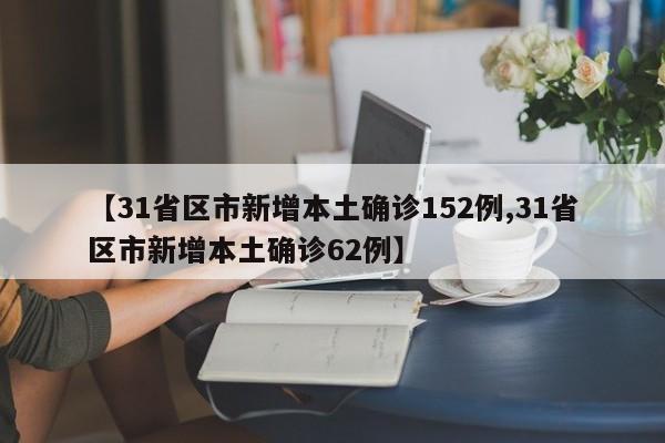 【31省区市新增本土确诊152例,31省区市新增本土确诊62例】