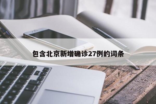 包含北京新增确诊27例的词条